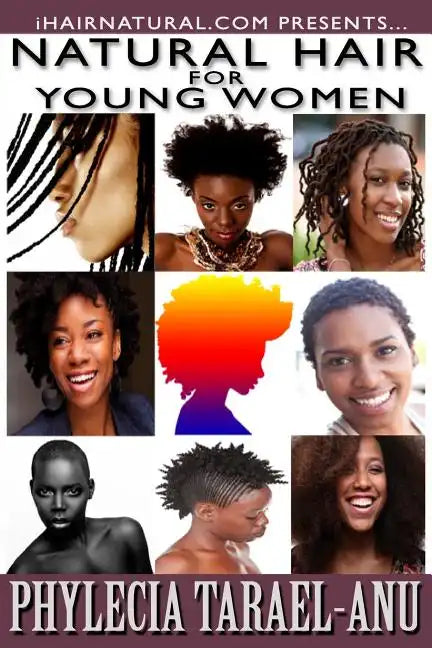 Natural Hair for Young Women: A step-by-step guide to Natural Hair for Black Women, the Best Hair Products, Hair Growth, Hair Treatments, Natural Ha - Paperback